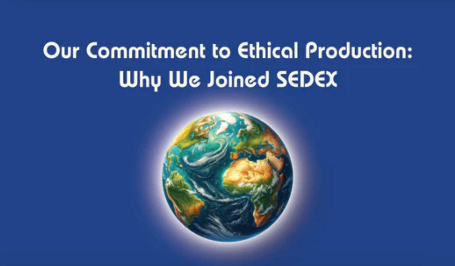 Our Commitment to Ethical Production: Why We Joined SEDEX